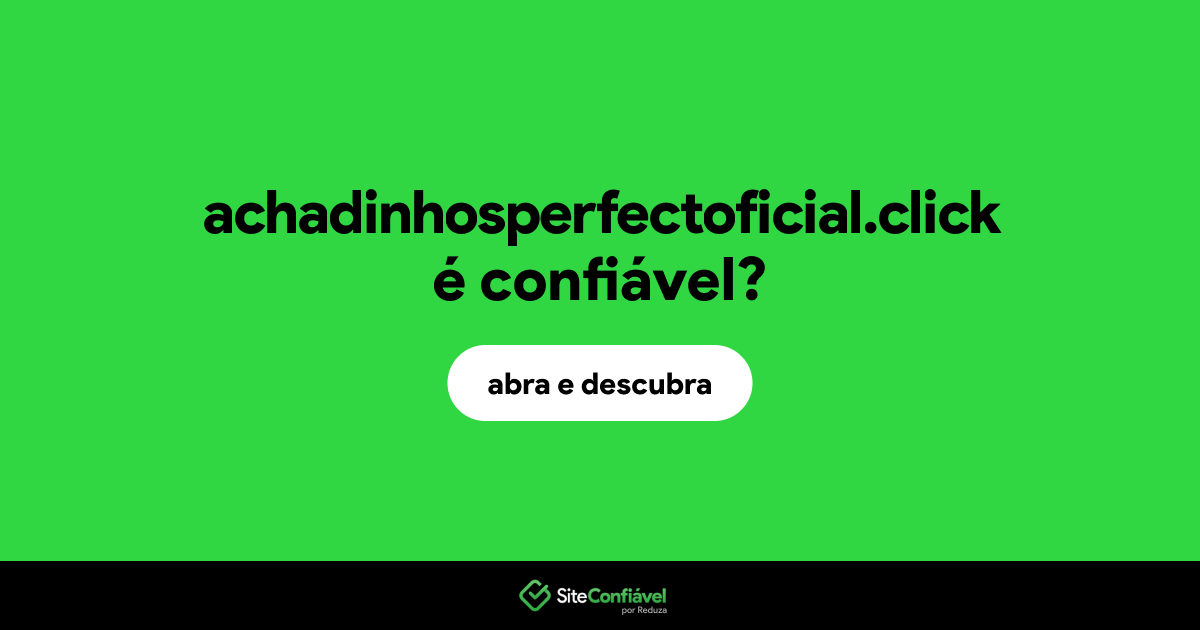 O site achadinhosperfectoficial.click é confiável?