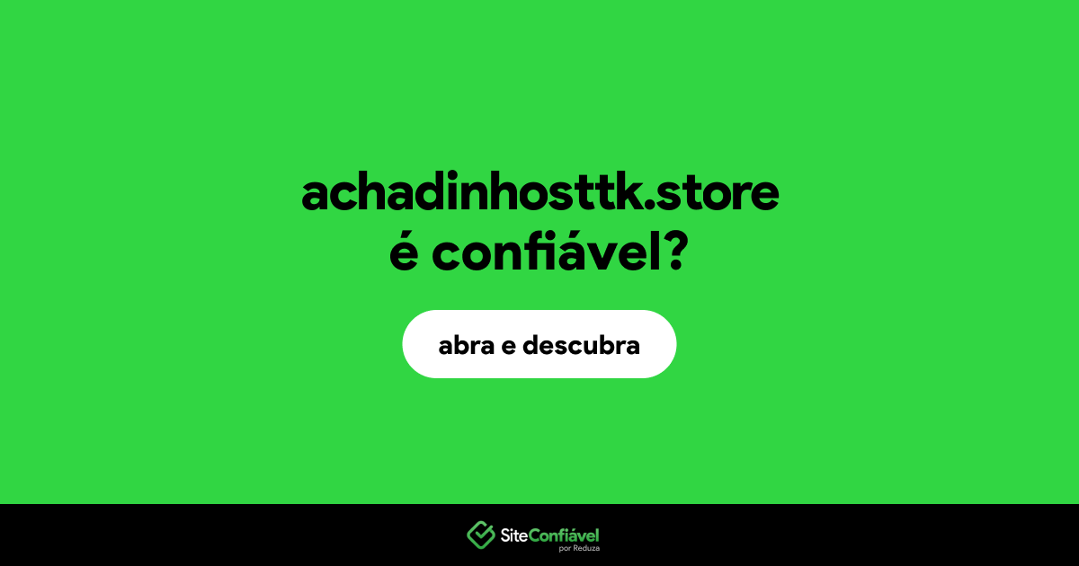O site achadinhosttk.store é confiável?