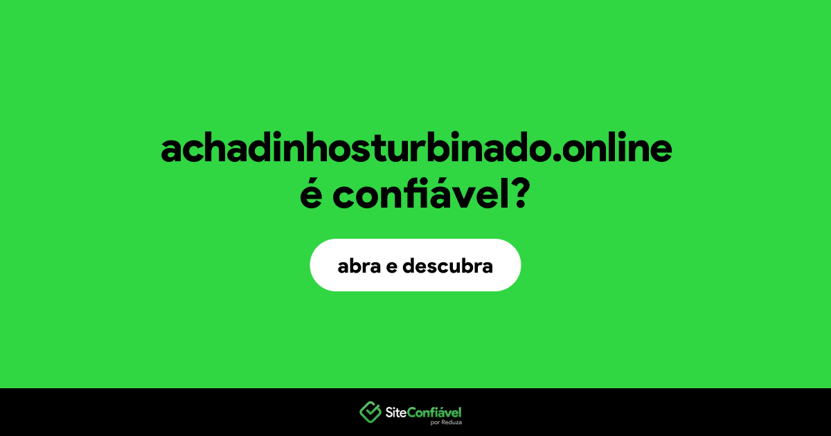 O site achadinhosturbinado.online é confiável?