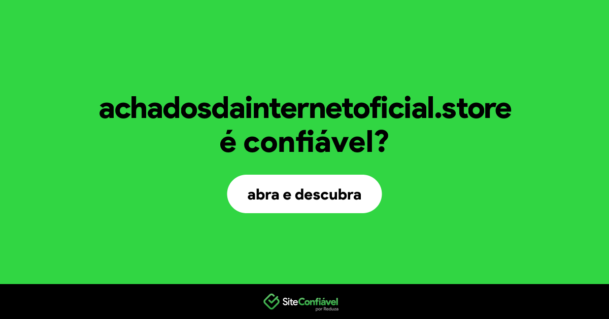 O site achadosdainternetoficial.store é confiável?