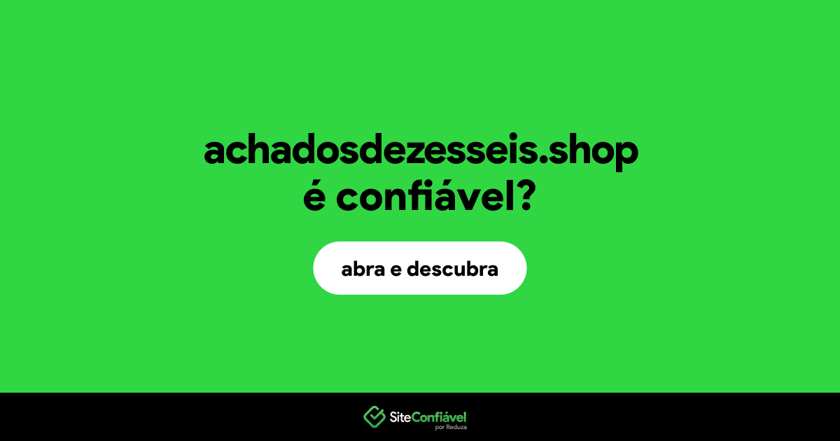 O site achadosdezesseis.shop é confiável?