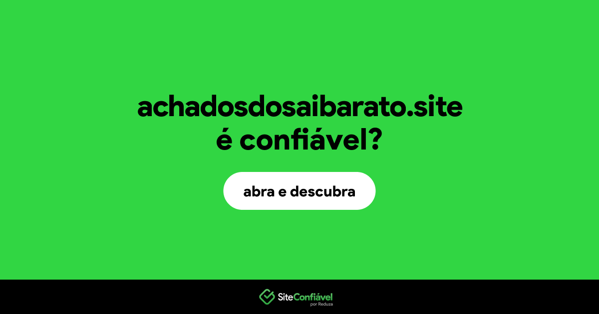 O site achadosdosaibarato.site é confiável?