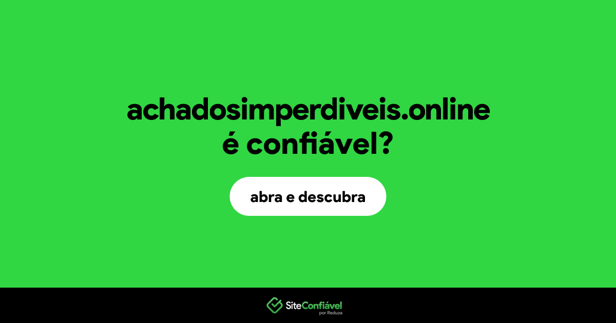 O site achadosimperdiveis.online é confiável?
