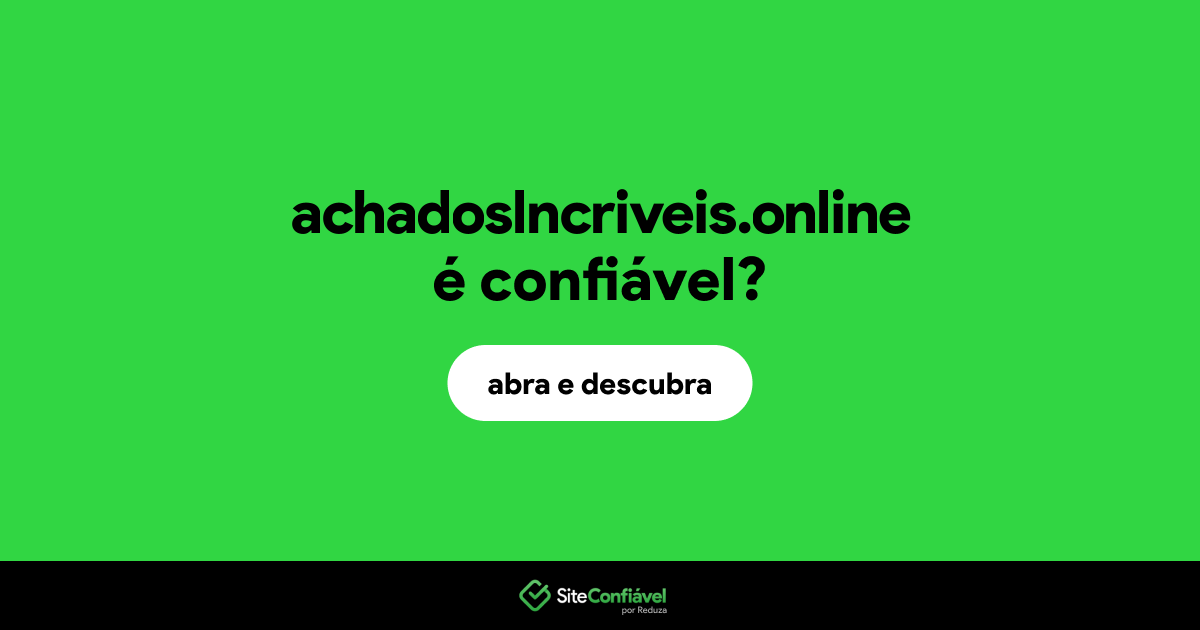 O site achadoslncriveis.online é confiável?