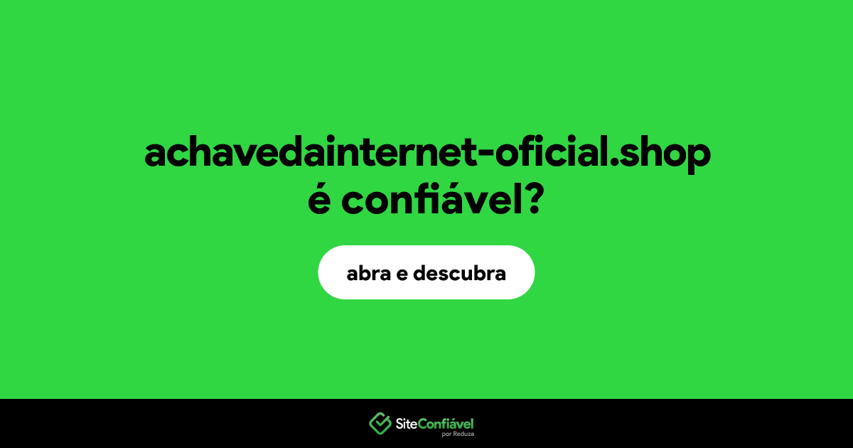 O site achavedainternet-oficial.shop é confiável?