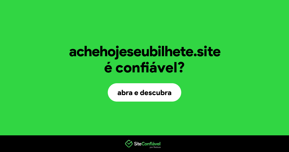 O site achehojeseubilhete.site é confiável?