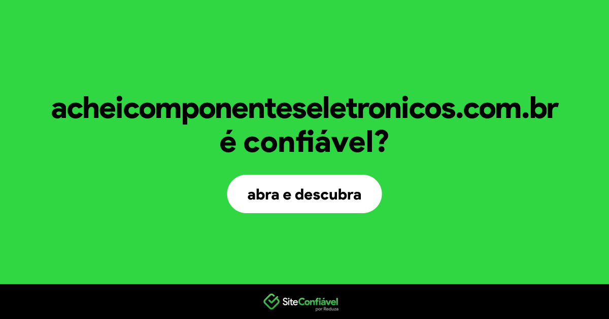 O site acheicomponenteseletronicos.com.br é confiável?