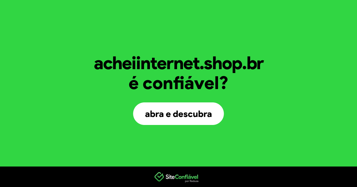 O site acheiinternet.shop.br é confiável?