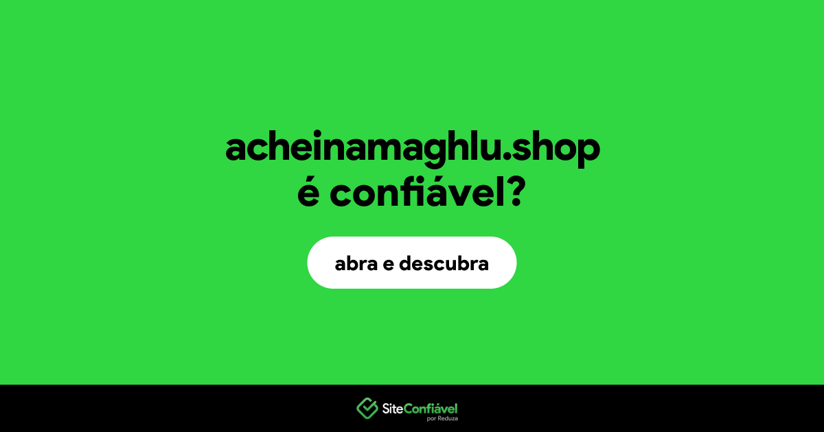 O site acheinamaghlu.shop é confiável?