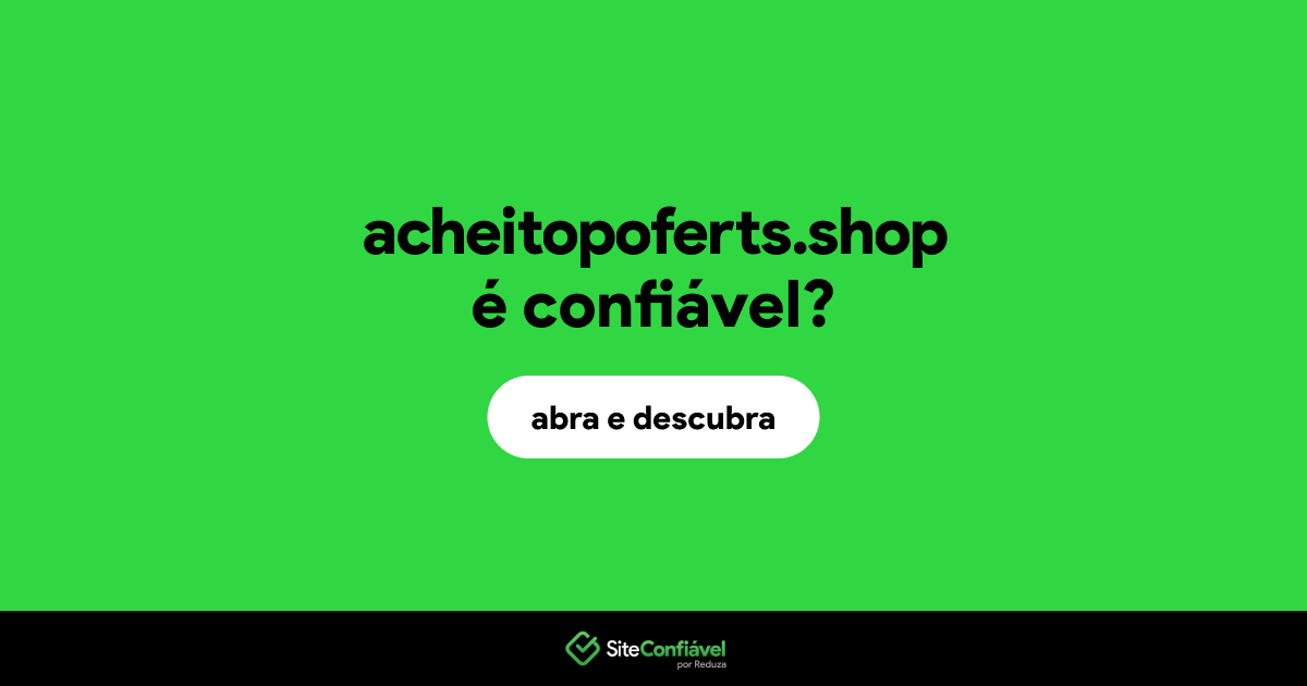O site acheitopoferts.shop é confiável?