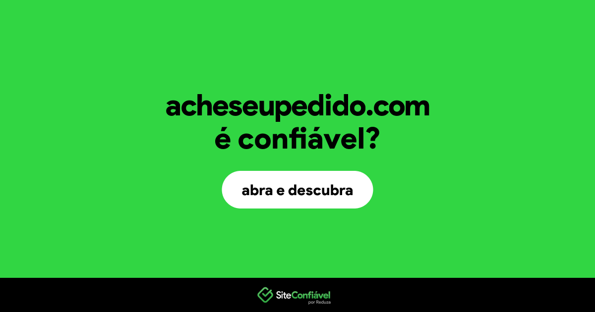 O site acheseupedido.com é confiável?