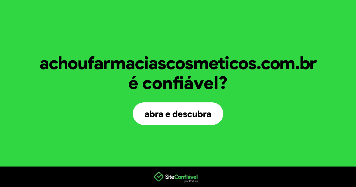 O site achoufarmaciascosmeticos.com.br é confiável?