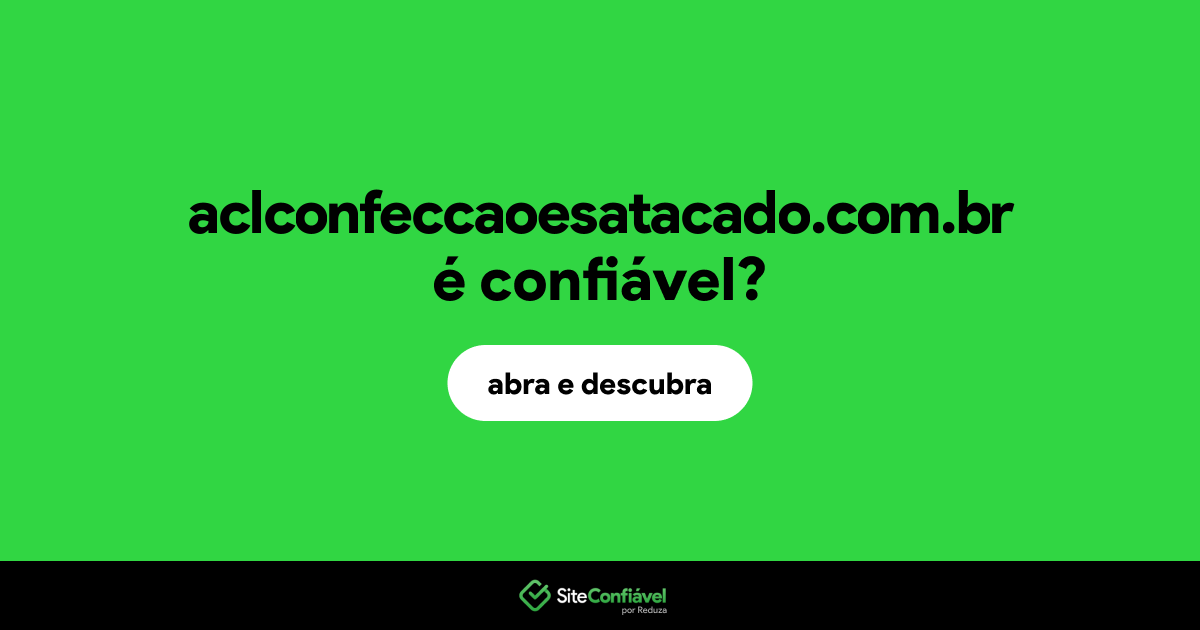 O site aclconfeccaoesatacado.com.br é confiável?