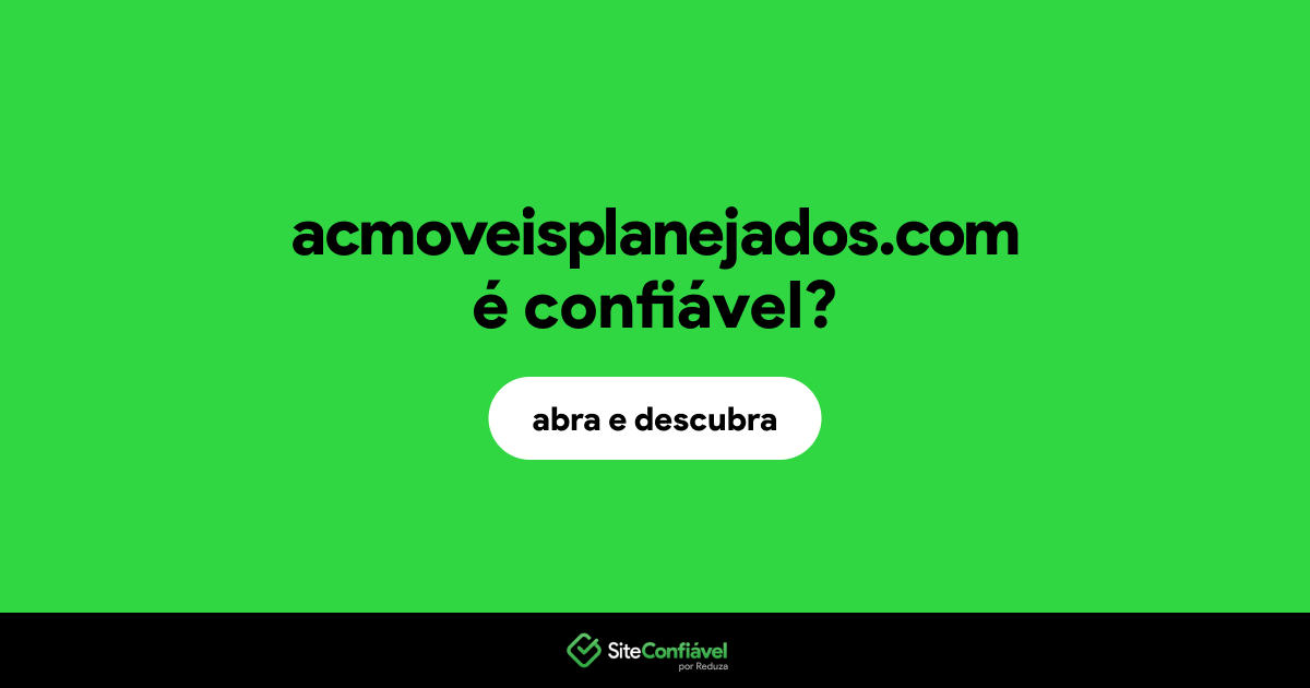 O site acmoveisplanejados.com é confiável?