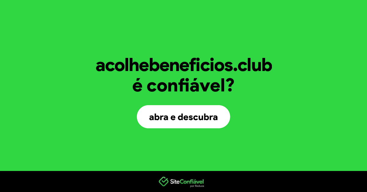 O site acolhebeneficios.club é confiável?