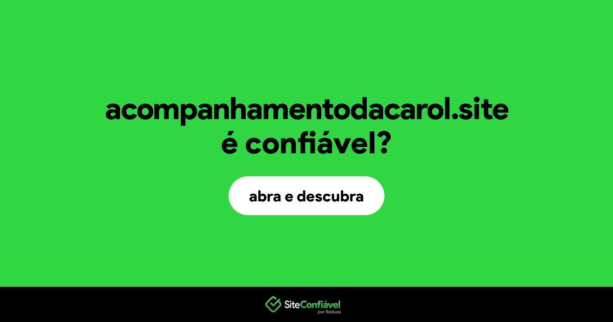 O site acompanhamentodacarol.site é confiável?