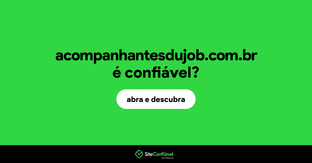 O site acompanhantesdujob.com.br é confiável?