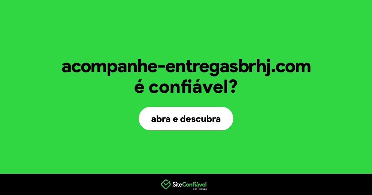 O site acompanhe-entregasbrhj.com é confiável?