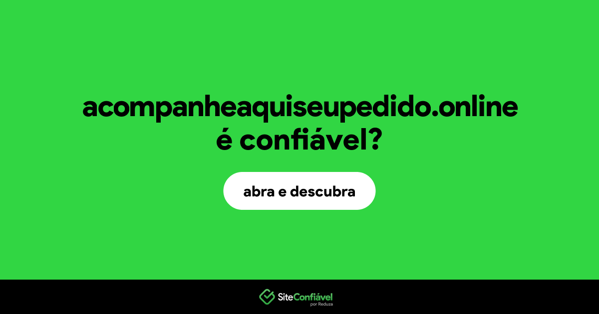 O site acompanheaquiseupedido.online é confiável?