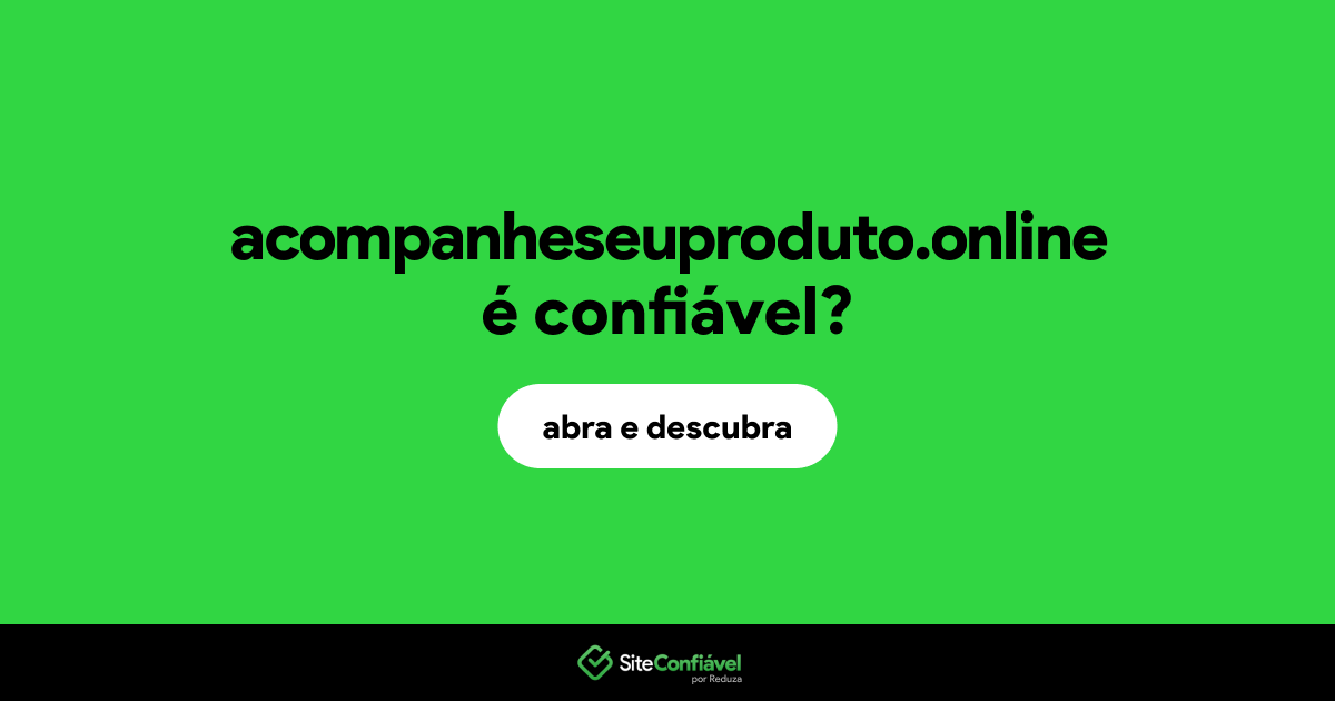 O site acompanheseuproduto.online é confiável?