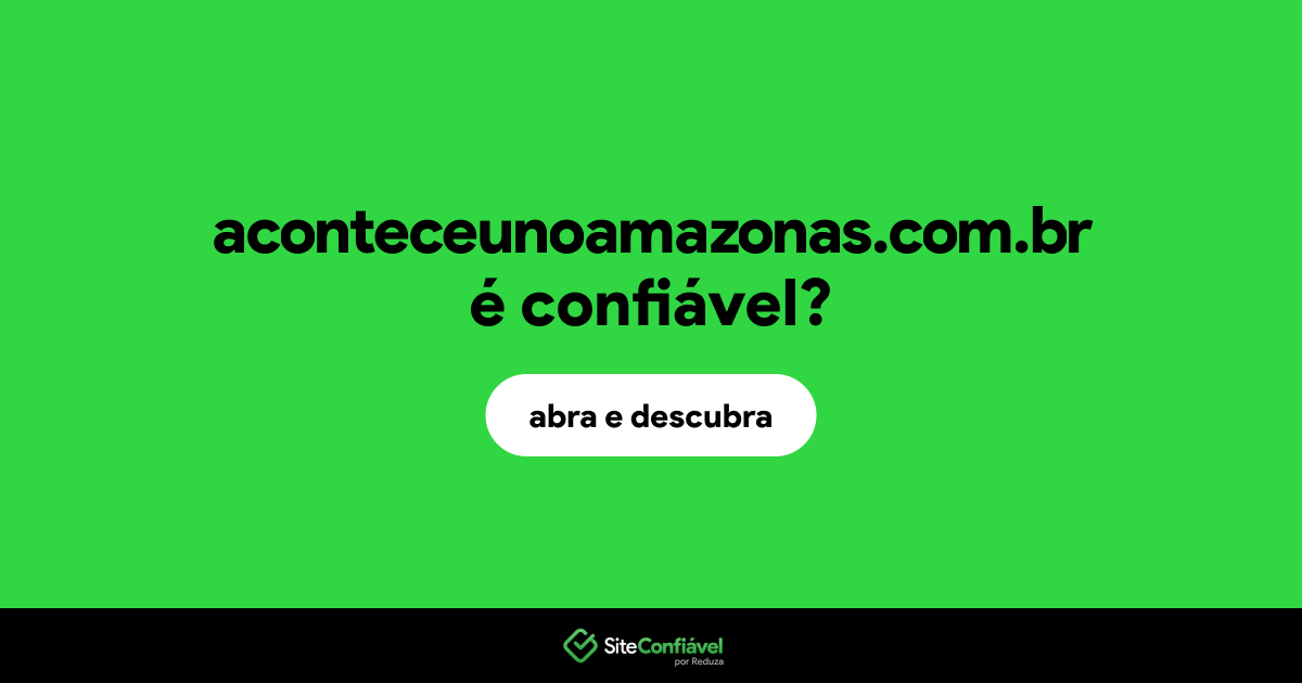 O site aconteceunoamazonas.com.br é confiável?