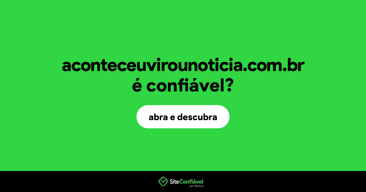 O site aconteceuvirounoticia.com.br é confiável?