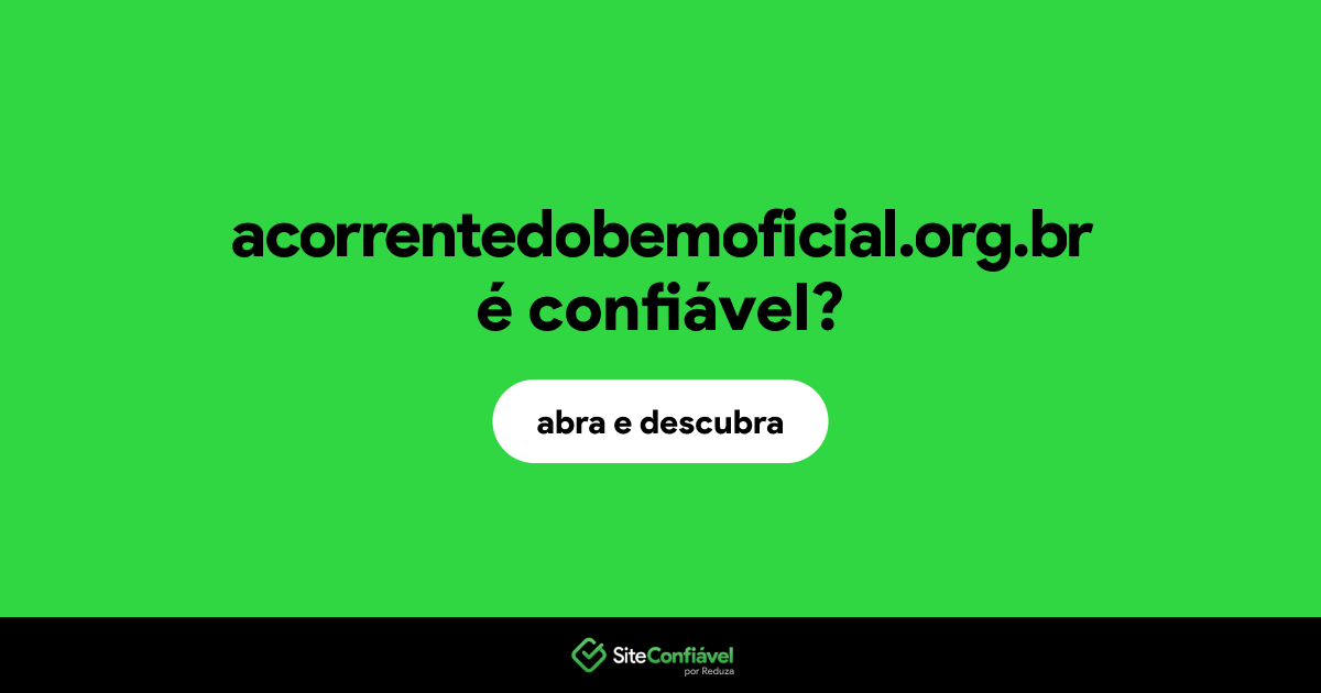 O site acorrentedobemoficial.org.br é confiável?