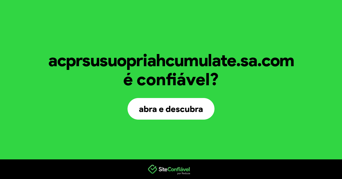 O site acprsusuopriahcumulate.sa.com é confiável?