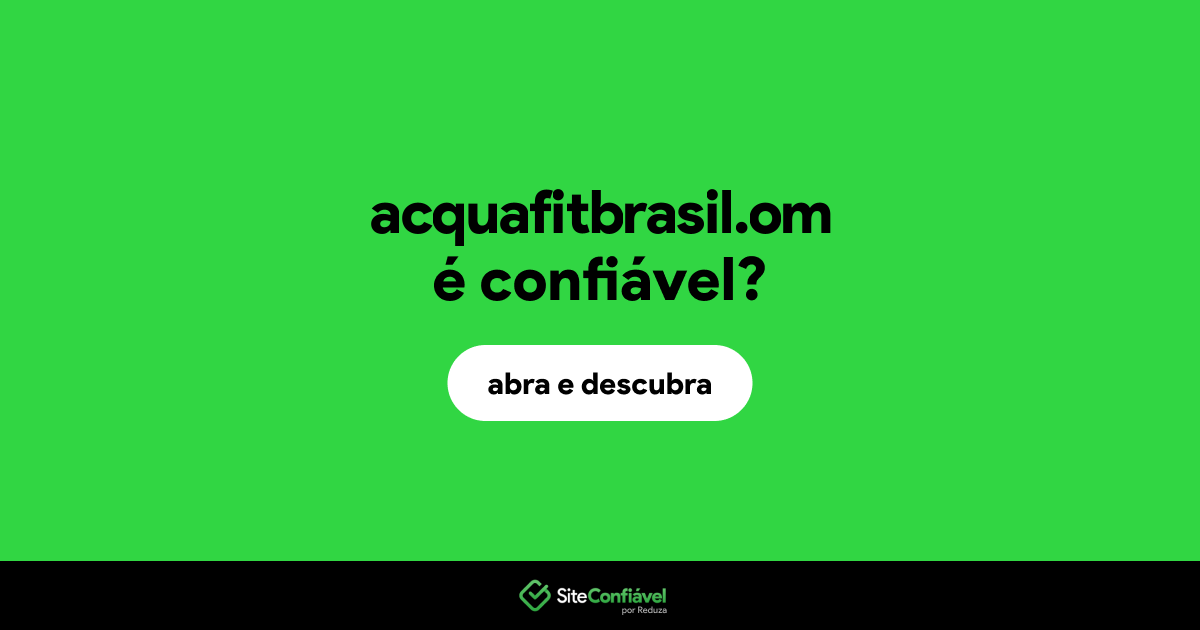 O site acquafitbrasil.om é confiável?