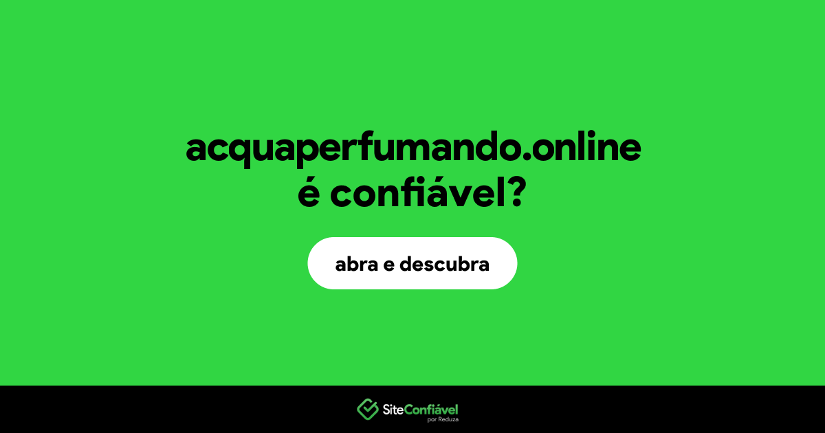 O site acquaperfumando.online é confiável?