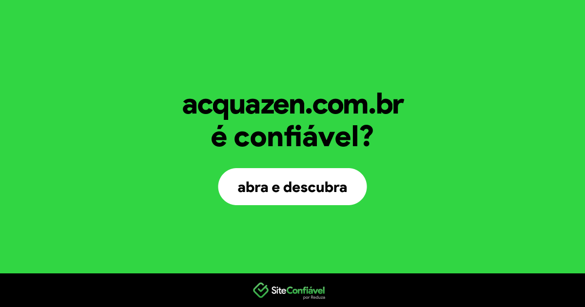 O site acquazen.com.br é confiável?
