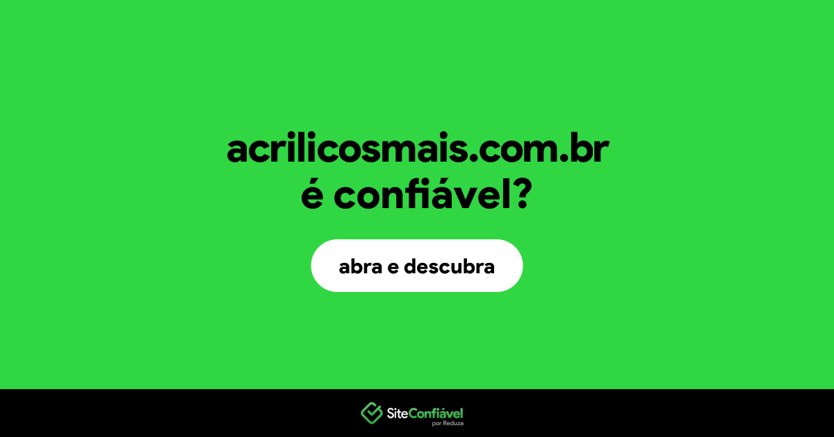 O site acrilicosmais.com.br é confiável?