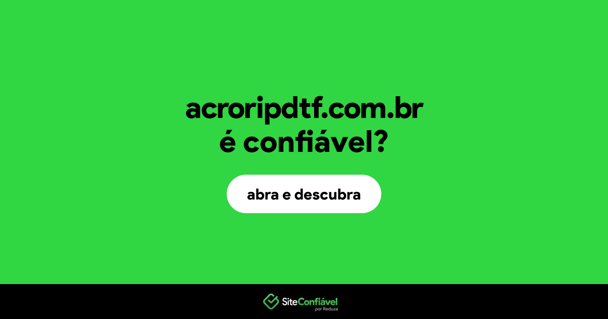 O site acroripdtf.com.br é confiável?