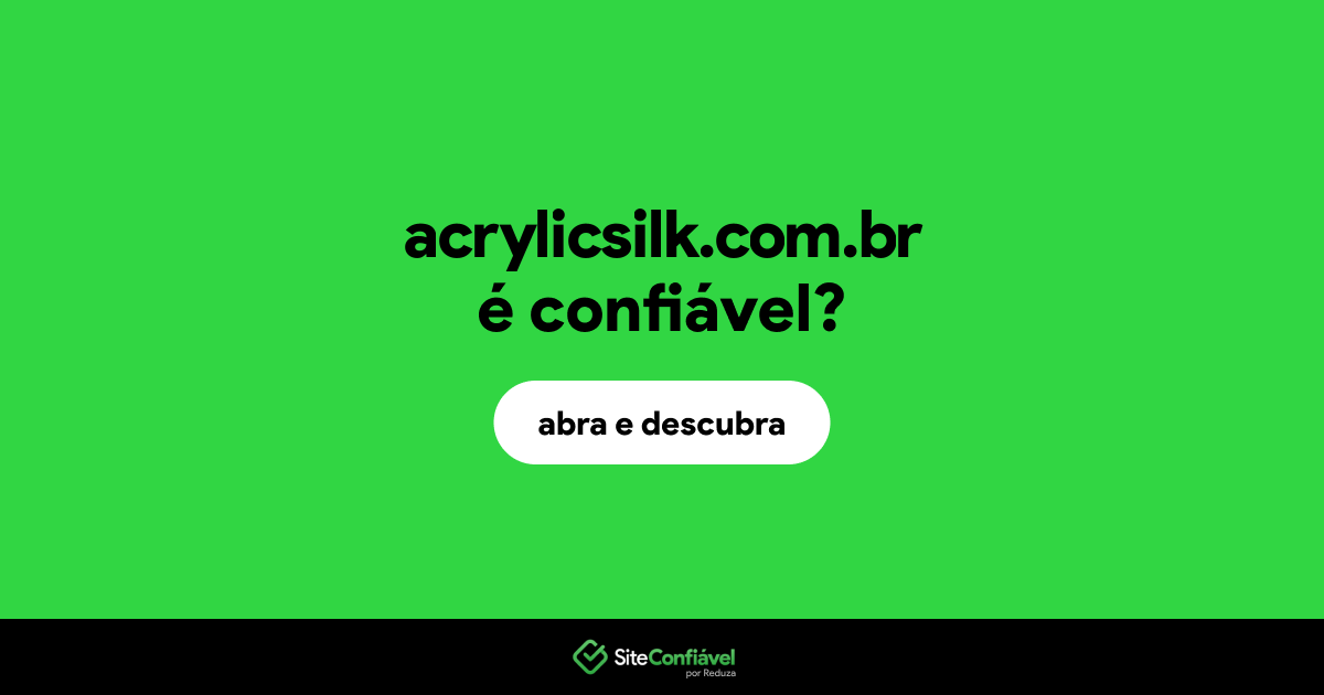 O site acrylicsilk.com.br é confiável?
