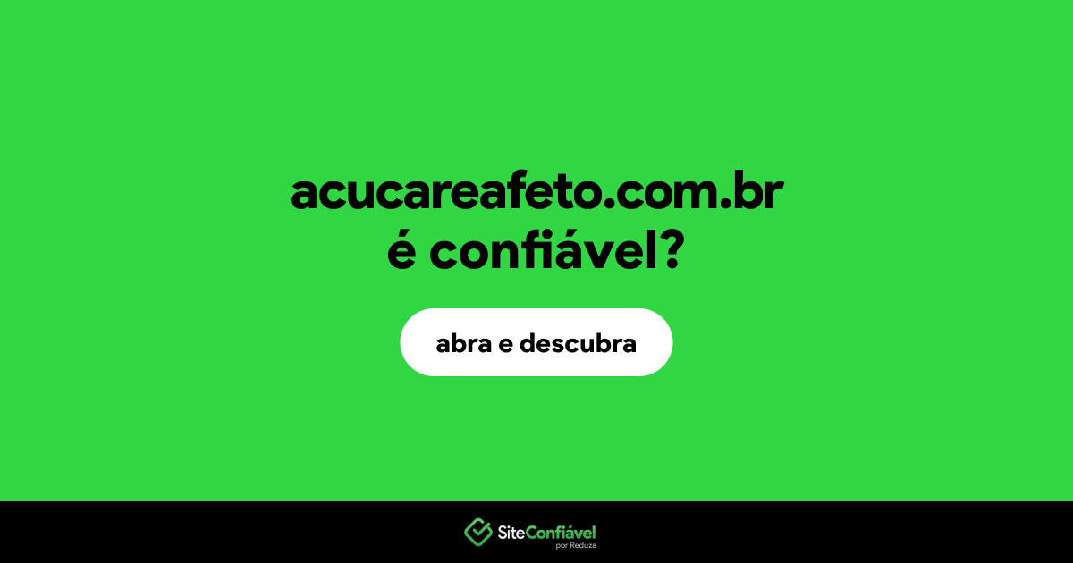 O site acucareafeto.com.br é confiável?
