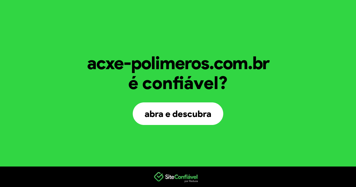 O site acxe-polimeros.com.br é confiável?
