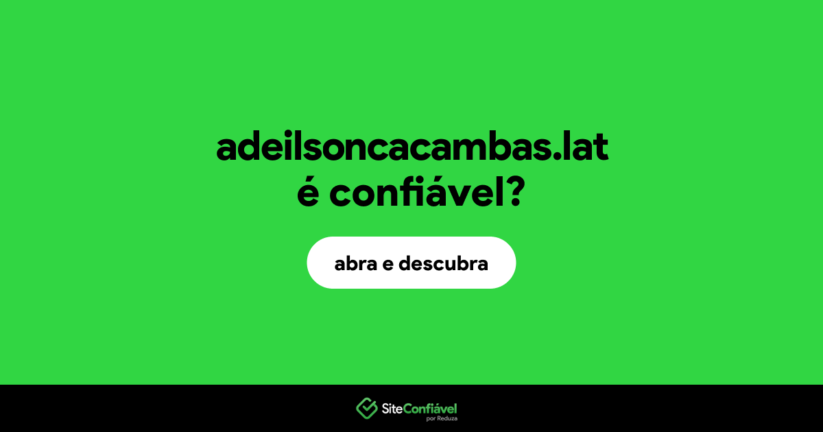 O site adeilsoncacambas.lat é confiável?