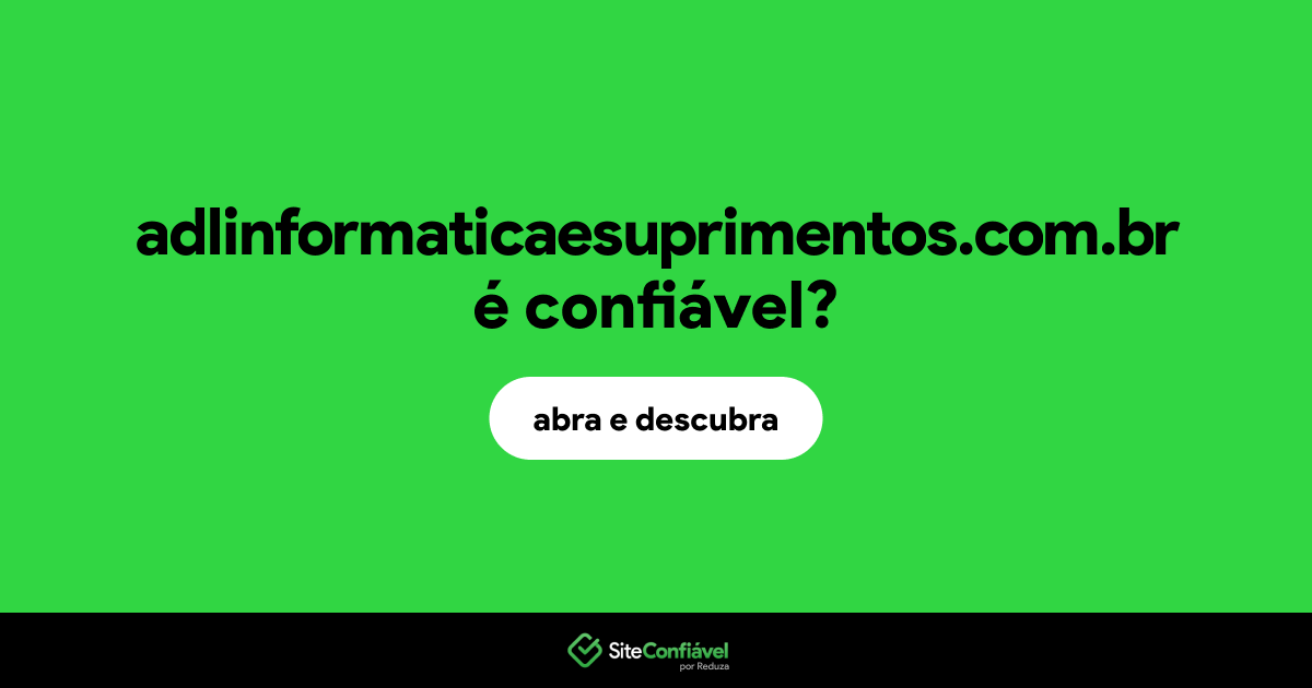 O site adlinformaticaesuprimentos.com.br é confiável?