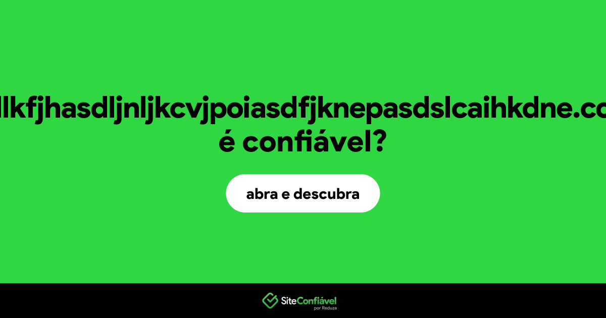 O site adlkfjhasdljnljkcvjpoiasdfjknepasdslcaihkdne.com é confiável?