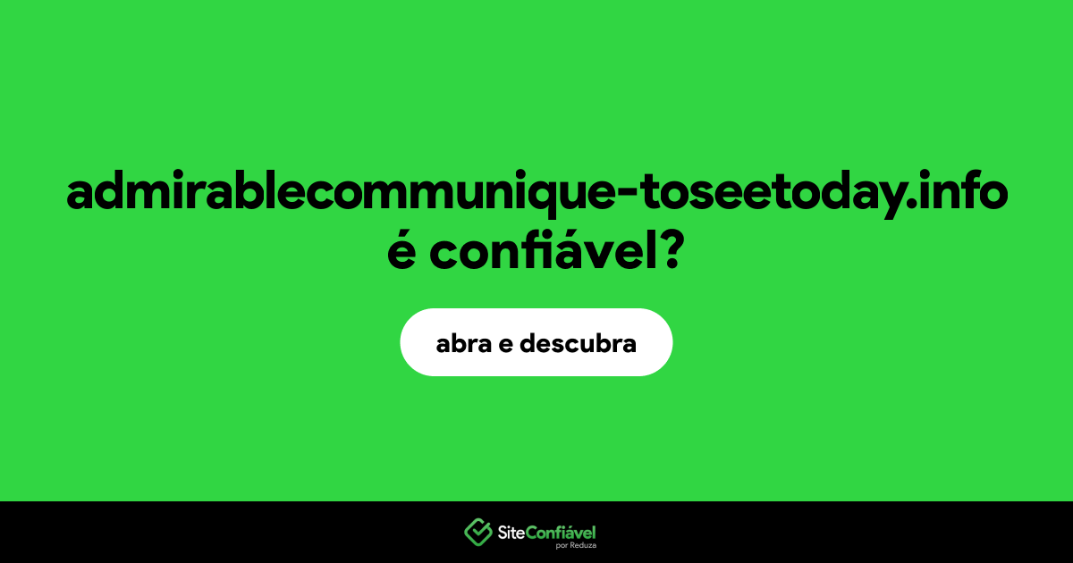 O site admirablecommunique-toseetoday.info é confiável?