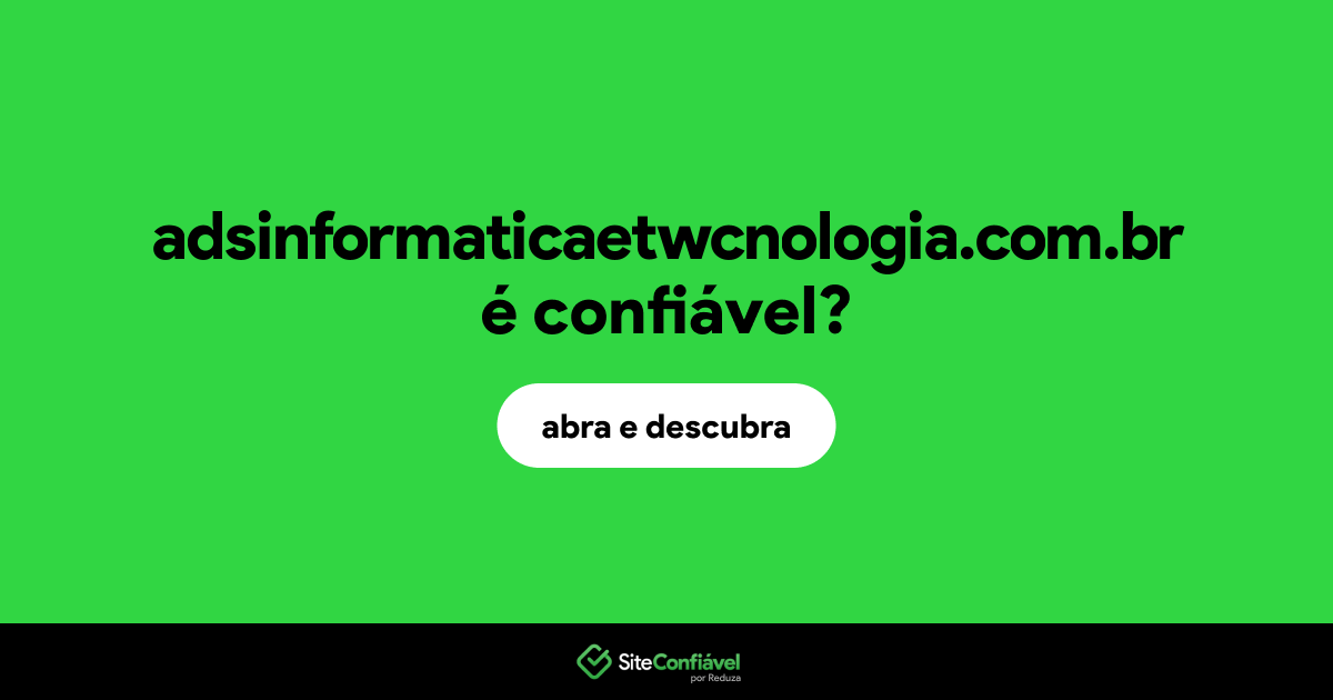O site adsinformaticaetwcnologia.com.br é confiável?