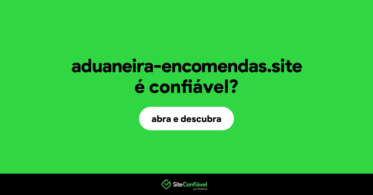 O site aduaneira-encomendas.site é confiável?