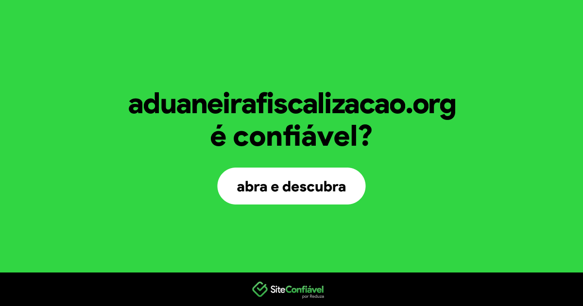 O site aduaneirafiscalizacao.org é confiável?