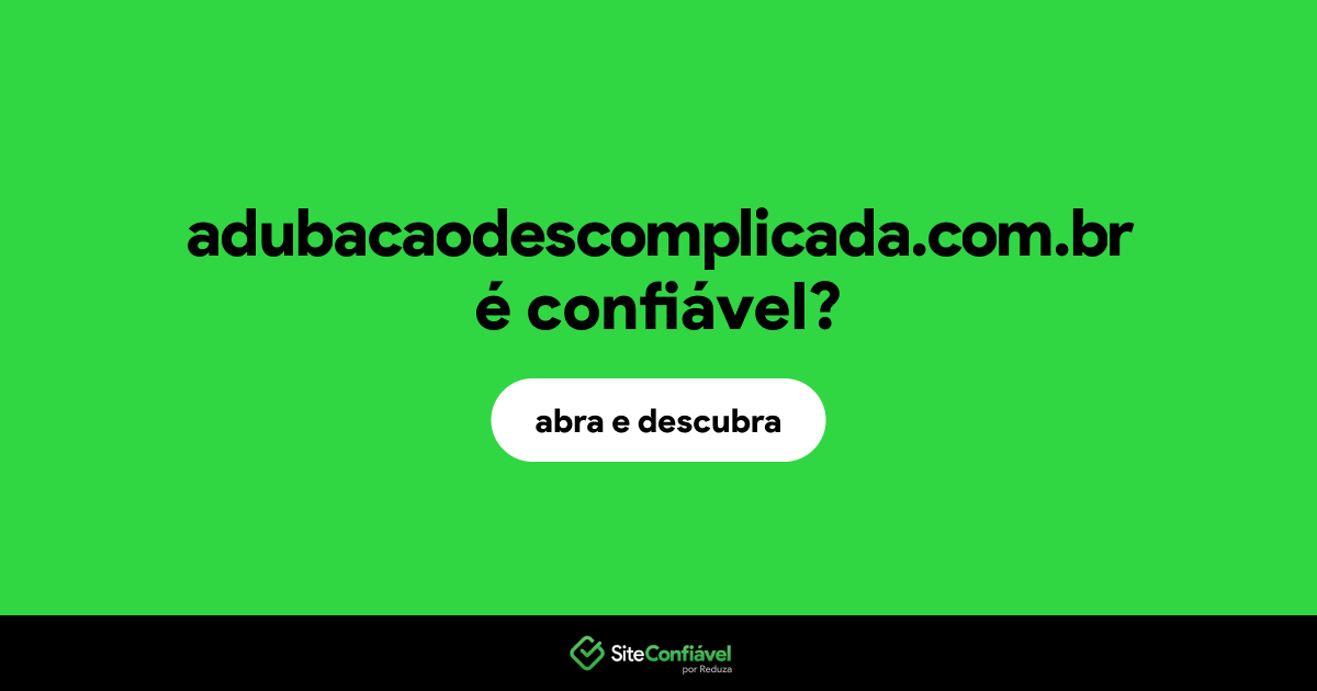 O site adubacaodescomplicada.com.br é confiável?