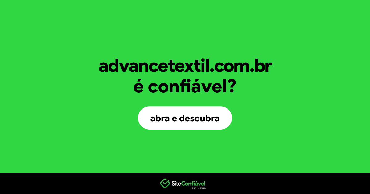 O site advancetextil.com.br é confiável?