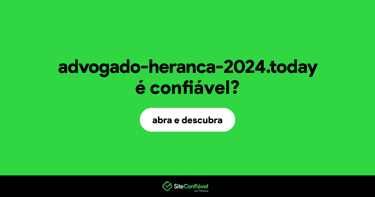 O site advogado-heranca-2024.today é confiável?
