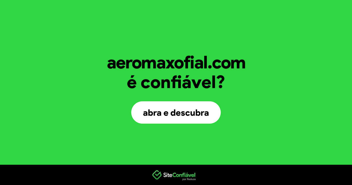 O site aeromaxofial.com é confiável?