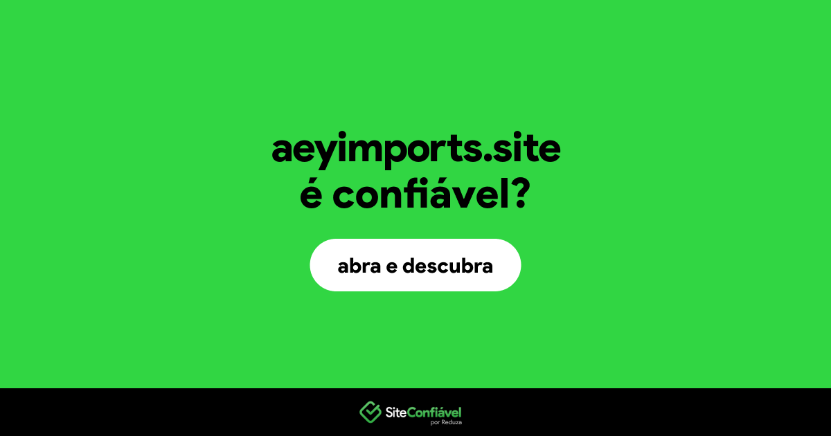 O site aeyimports.site é confiável?