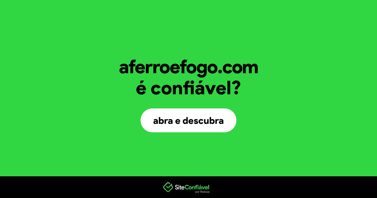 O site aferroefogo.com é confiável?