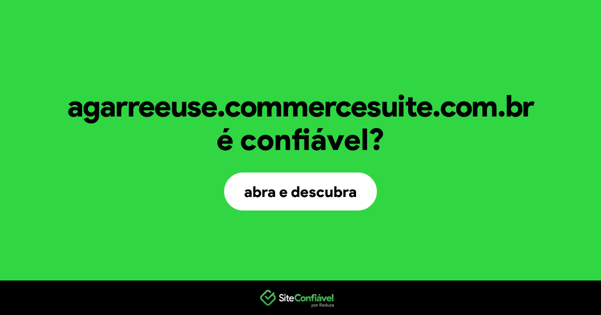 O site agarreeuse.commercesuite.com.br é confiável?